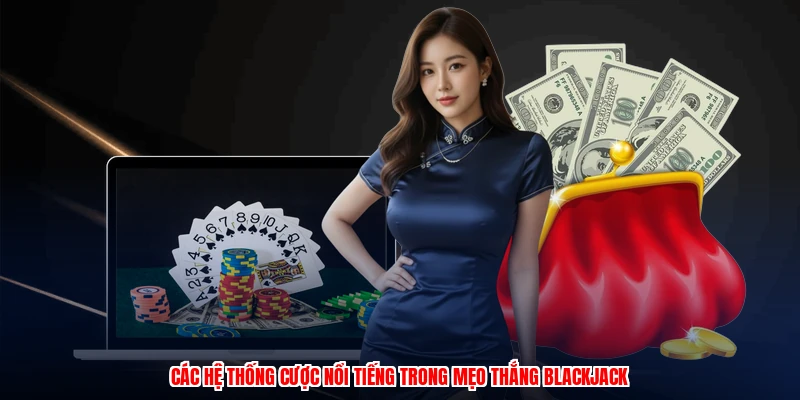 Các hệ thống cược nổi tiếng trong mẹo thắng blackjack