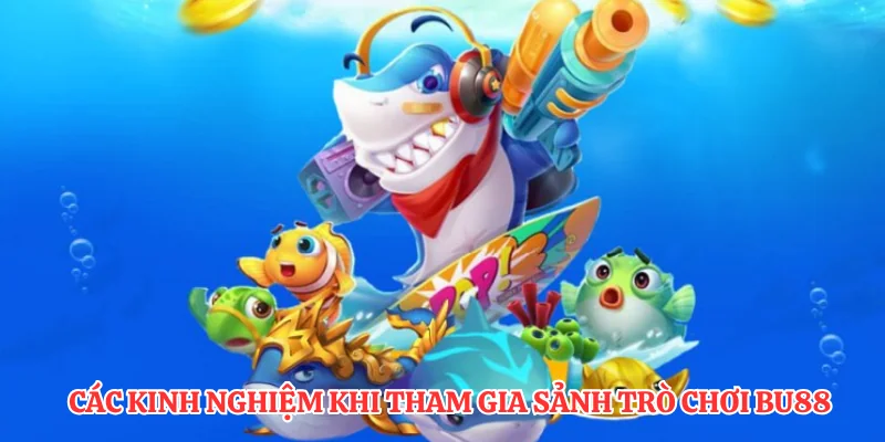 Các kinh nghiệm khi tham gia sảnh trò chơi BU88