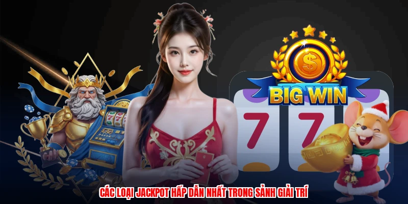 Các loại jackpot hấp dẫn nhất trong sảnh giải trí