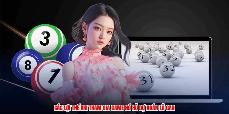 Các lợi thế khi tham gia game nổ hũ dự đoán lô gan