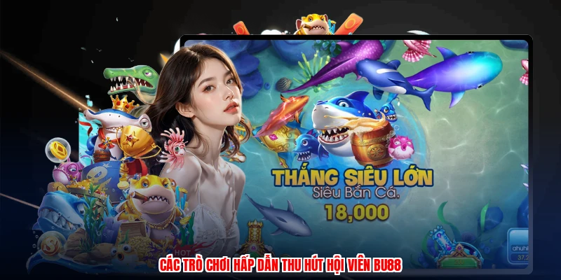 Các trò chơi hấp dẫn thu hút hội viên BU88
