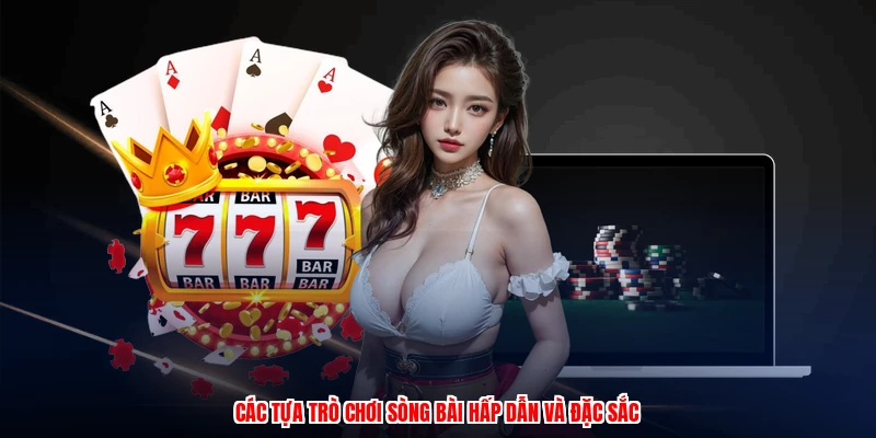 Các tựa trò chơi sòng bài hấp dẫn và đặc sắc