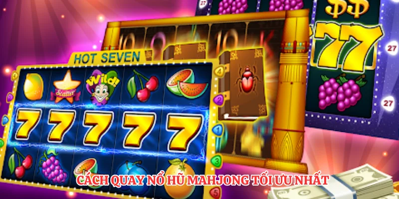 Cách quay nổ hũ mahjong tối ưu nhất