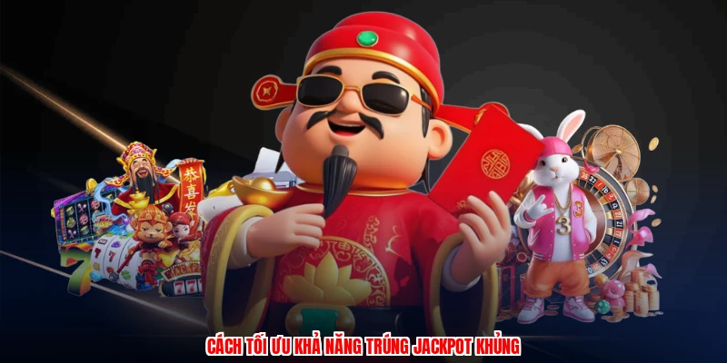 Cách tối ưu khả năng trúng jackpot khủng