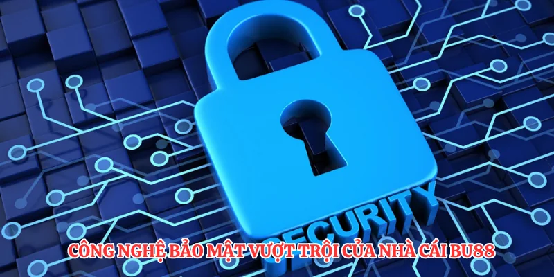 Công nghệ bảo mật vượt trội của nhà cái BU88