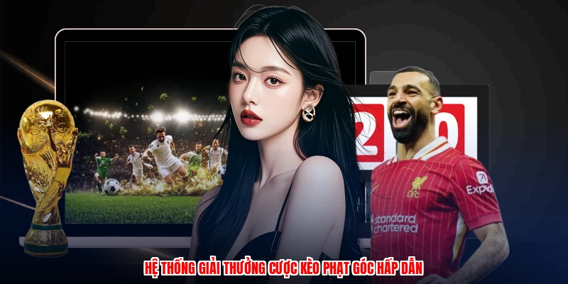 Hệ thống giải thưởng cược kèo phạt góc hấp dẫn