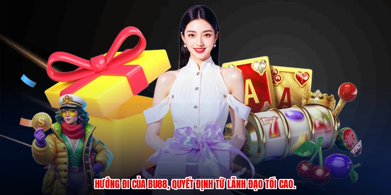 Hướng đi của BU88, quyết định từ lãnh đạo tối cao.