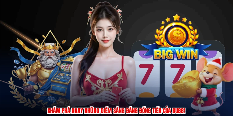 Khám phá ngay những điểm sáng đáng đồng tiền của BU88!