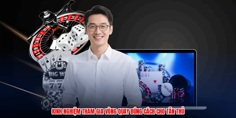 Kinh nghiệm tham gia vòng quay đúng cách cho tân thủ