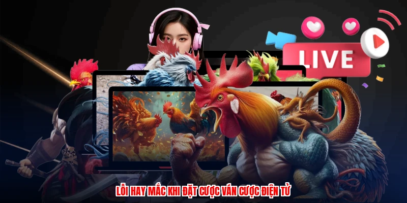 Lỗi hay mắc khi đặt cược ván cược điện tử