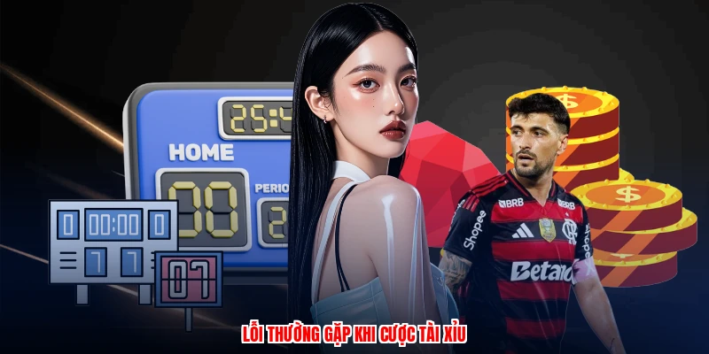 Lỗi thường gặp khi cược tài xỉu