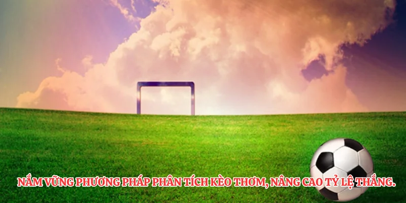 Nắm vững phương pháp phân tích kèo thơm, nâng cao tỷ lệ thắng.