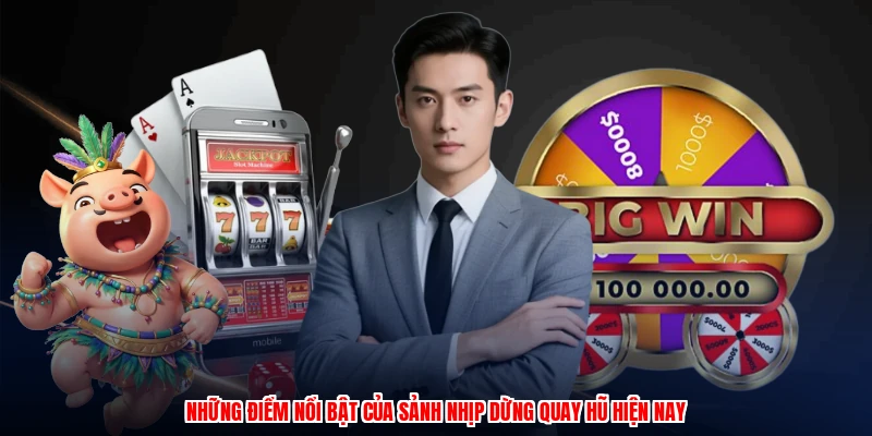 Những điểm nổi bật của sảnh nhịp dừng quay hũ hiện nay