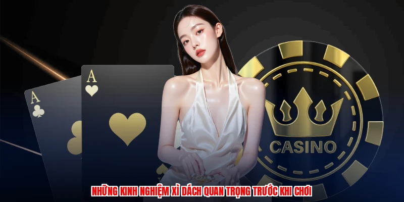 Những kinh nghiệm xì dách quan trọng trước khi chơi