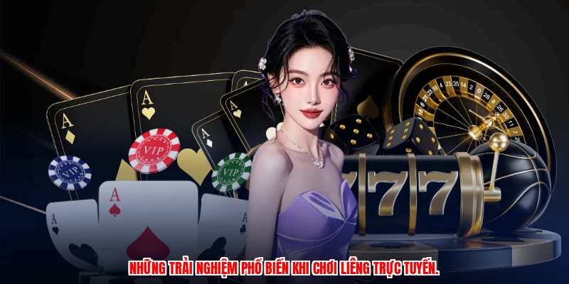 Những trải nghiệm phổ biến khi chơi liêng trực tuyến.