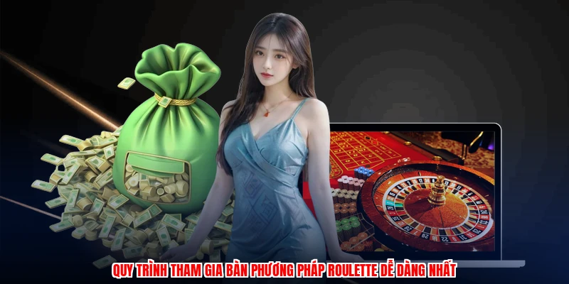 Quy trình tham gia bàn phương pháp roulette dễ dàng nhất