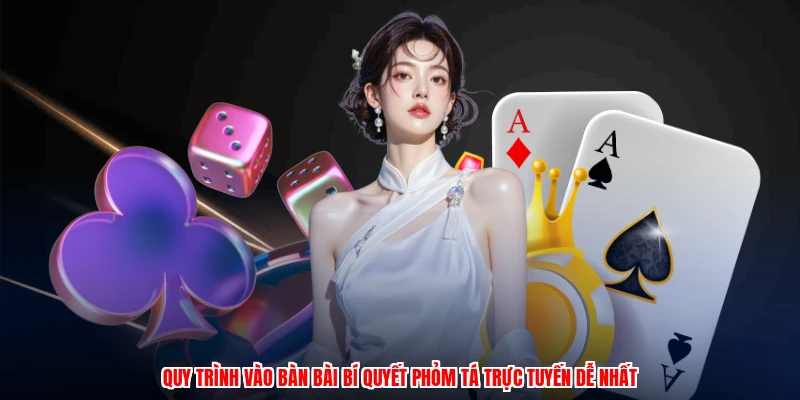 Quy trình vào bàn bài bí quyết phỏm tá trực tuyến dễ nhất