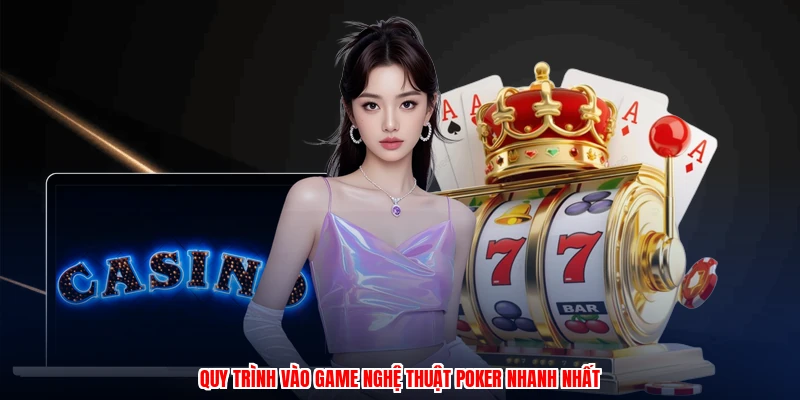 Quy trình vào game nghệ thuật poker nhanh nhất