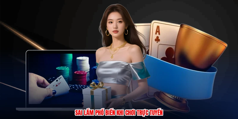 Sai lầm phổ biến khi chơi trực tuyến