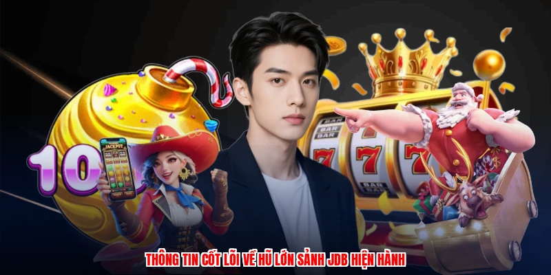 Thông tin cốt lõi về hũ lớn sảnh JDB hiện hành