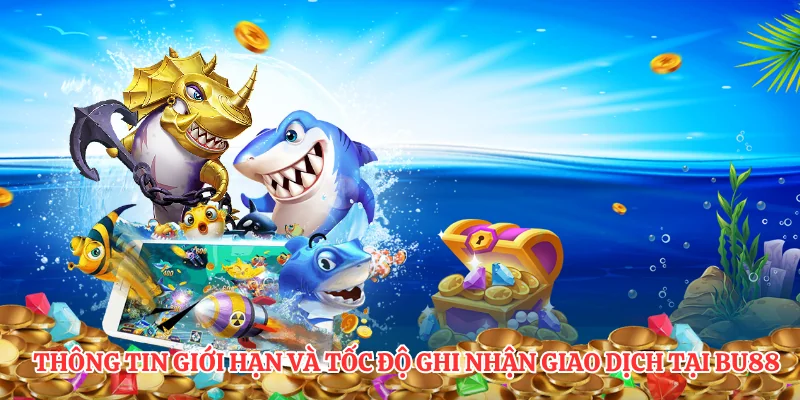 Thông tin giới hạn và tốc độ ghi nhận giao dịch tại BU88