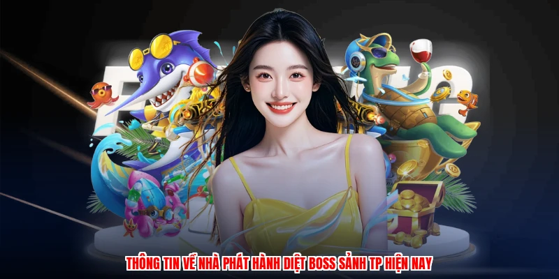 Thông tin về nhà phát hành diệt boss sảnh TP hiện nay