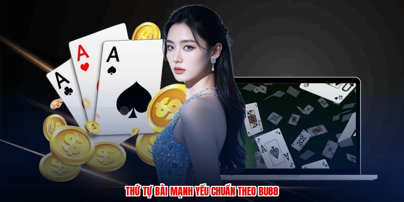 Thứ tự bài mạnh yếu chuẩn theo BU88