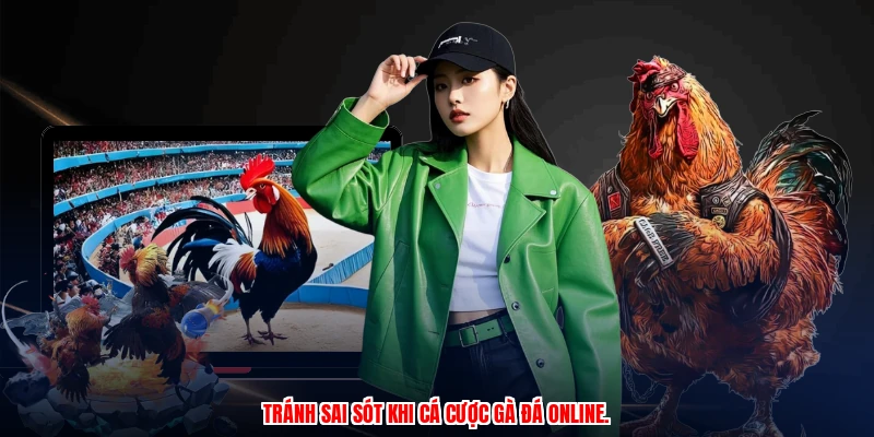 Tránh sai sót khi cá cược gà đá online.